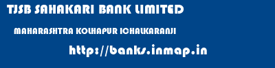 TJSB SAHAKARI BANK LIMITED  MAHARASHTRA KOLHAPUR ICHALKARANJI   banks information 